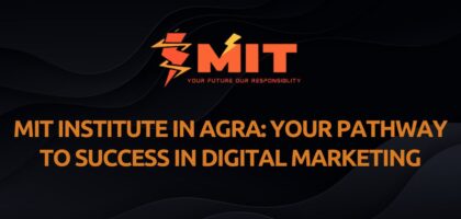 MIT Institute in Agra: Your Pathway to Success in Digital Marketing