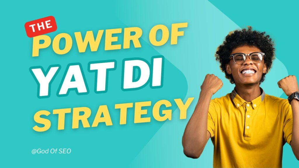 The Power of the YAT DI Strategy From God Of SEO